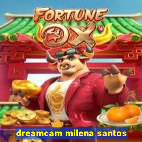 dreamcam milena santos